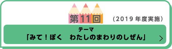 第11回(2019年度実施)テーマ「みて！ぼく　わたしのまわりのしぜん」